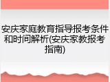 安庆家庭教育指导报考条件和时间解析(安庆家教报考指南)