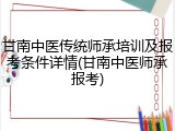 甘南中医传统师承培训及报考条件详情(甘南中医师承报考)