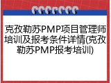 克孜勒苏PMP项目管理师培训及报考条件详情(克孜勒苏PMP报考培训)