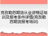 克孜勒苏期货从业资格证培训及报考条件详情(克孜勒苏期货报考培训)
