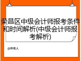 荣昌区中级会计师报考条件和时间解析(中级会计师报考解析)