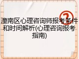 潼南区心理咨询师报考条件和时间解析(心理咨询报考指南)