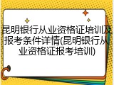 昆明银行从业资格证培训及报考条件详情(昆明银行从业资格证报考培训)