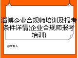 淄博企业合规师培训及报考条件详情(企业合规师报考培训)