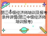 丽江中级经济师培训及报考条件详情(丽江中级经济师培训报考)