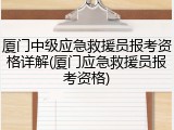 厦门中级应急救援员报考资格详解(厦门应急救援员报考资格)