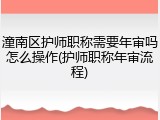 潼南区护师职称需要年审吗怎么操作(护师职称年审流程)