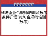 潍坊企业合规师培训及报考条件详情(潍坊合规师培训报考)