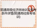 昭通高级经济师培训及报考条件详情(昭通高经报考培训)