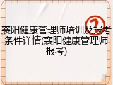 襄阳健康管理师培训及报考条件详情(襄阳健康管理师报考)
