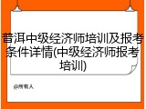 普洱中级经济师培训及报考条件详情(中级经济师报考培训)
