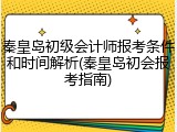 秦皇岛初级会计师报考条件和时间解析(秦皇岛初会报考指南)