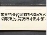 东莞执业药师有补贴吗怎么领取呢(东莞药师补贴申领)