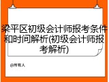 梁平区初级会计师报考条件和时间解析(初级会计师报考解析)