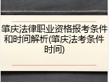 肇庆法律职业资格报考条件和时间解析(肇庆法考条件时间)