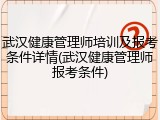 武汉健康管理师培训及报考条件详情(武汉健康管理师报考条件)