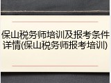 保山税务师培训及报考条件详情(保山税务师报考培训)