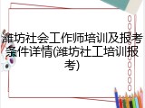 潍坊社会工作师培训及报考条件详情(潍坊社工培训报考)