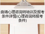 曲靖心理咨询师培训及报考条件详情(心理咨询师报考条件)