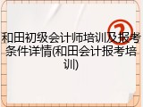 和田初级会计师培训及报考条件详情(和田会计报考培训)
