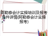阿勒泰会计实操培训及报考条件详情(阿勒泰会计实操报考)