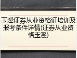 玉溪证券从业资格证培训及报考条件详情(证券从业资格玉溪)