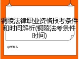 铜陵法律职业资格报考条件和时间解析(铜陵法考条件时间)