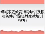 塔城家庭教育指导培训及报考条件详情(塔城家教培训报考)