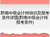 黔南中级会计师培训及报考条件详情(黔南中级会计师报考条件)