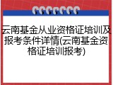 云南基金从业资格证培训及报考条件详情(云南基金资格证培训报考)