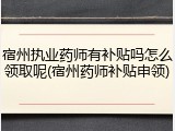 宿州执业药师有补贴吗怎么领取呢(宿州药师补贴申领)