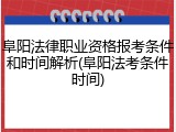 阜阳法律职业资格报考条件和时间解析(阜阳法考条件时间)