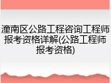 潼南区公路工程咨询工程师报考资格详解(公路工程师报考资格)