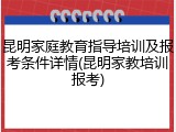 昆明家庭教育指导培训及报考条件详情(昆明家教培训报考)