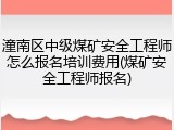 潼南区中级煤矿安全工程师怎么报名培训费用(煤矿安全工程师报名)