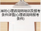 潍坊心理咨询师培训及报考条件详情(心理咨询师报考条件)