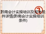 黔南会计实操培训及报考条件详情(黔南会计实操培训条件)