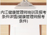 内江健康管理师培训及报考条件详情(健康管理师报考条件)