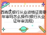 西青区银行从业资格证需要年审吗怎么操作(银行从业证年审流程)
