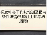 抚顺社会工作师培训及报考条件详情(抚顺社工师考培指南)