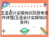 玉溪会计实操培训及报考条件详情(玉溪会计实操培训条件)