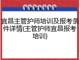 宜昌主管护师培训及报考条件详情(主管护师宜昌报考培训)