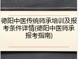德阳中医传统师承培训及报考条件详情(德阳中医师承报考指南)