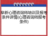 阜新心理咨询师培训及报考条件详情(心理咨询师报考条件)