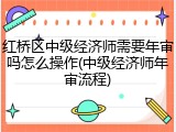 红桥区中级经济师需要年审吗怎么操作(中级经济师年审流程)
