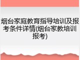 烟台家庭教育指导培训及报考条件详情(烟台家教培训报考)