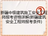 新疆中级建筑施工安全工程师报考资格详解(新疆建筑安全工程师报考条件)