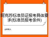 阿克苏标准员证报考具体要求(标准员报考条件)