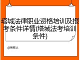 塔城法律职业资格培训及报考条件详情(塔城法考培训条件)