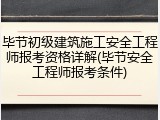 毕节初级建筑施工安全工程师报考资格详解(毕节安全工程师报考条件)